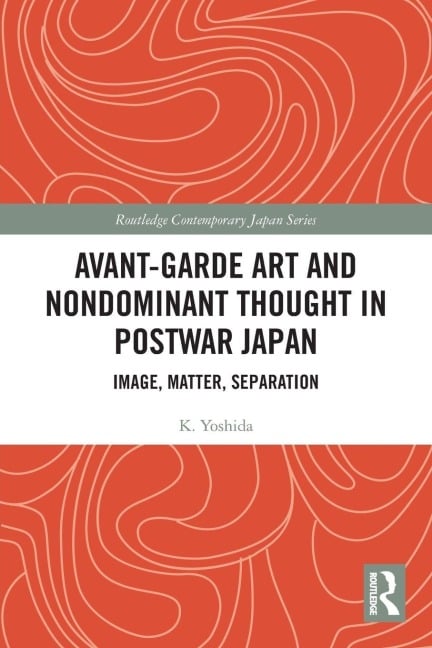 Avant-Garde Art and Non-Dominant Thought in Postwar Japan - K. Yoshida