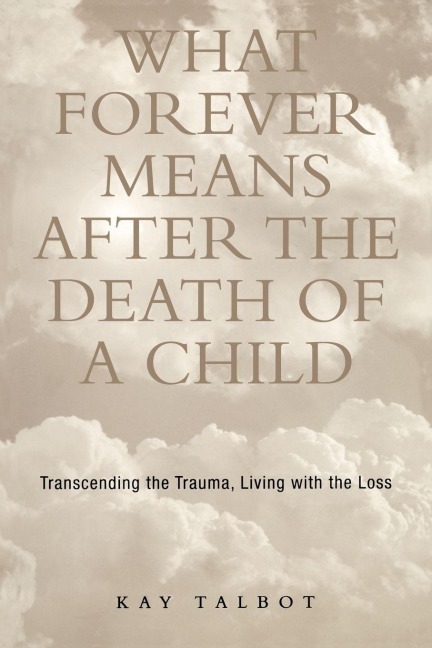 What Forever Means After the Death of a Child - Kay Talbot