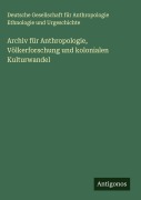 Archiv für Anthropologie, Völkerforschung und kolonialen Kulturwandel - Deutsche Gesellschaft für Anthropologie Ethnologie und Urgeschichte