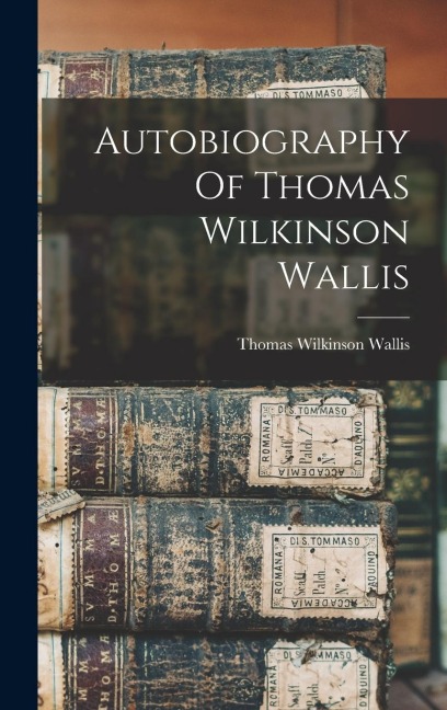 Autobiography Of Thomas Wilkinson Wallis - Thomas Wilkinson Wallis