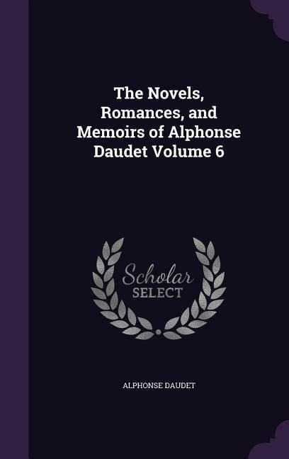 The Novels, Romances, and Memoirs of Alphonse Daudet Volume 6 - Alphonse Daudet