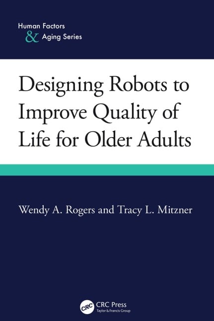 Designing Robots to Improve Quality of Life for Older Adults - Wendy A. Rogers, Tracy L. Mitzner
