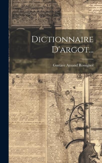 Dictionnaire D'argot... - Gustave Amand Rossignol