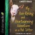 My Hair-Raising and Heart-Warming Adventures as a Pet Sitter: A Life of Fun, Fur, and Faith - Christi Grace