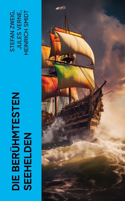 Die berühmtesten Seehelden - Stefan Zweig, Jules Verne, Heinrich Smidt, Wilhelm Cremer
