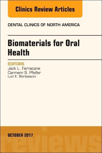 Dental Biomaterials, an Issue of Dental Clinics of North America - Jack Ferracane, Carmem S Pfeifer, Luiz E Bertassoni