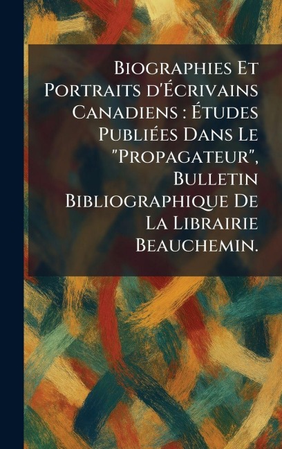 Biographies Et Portraits d'Ãcrivains Canadiens - 