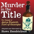 Murder in the Title: The Memoir of Anton Vendetti, Earl of Gascoyne - Steve Hendrickson