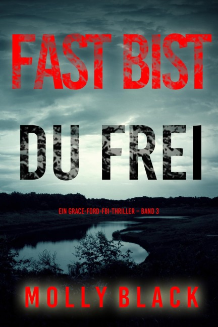 Fast bist du frei (Ein Grace-Ford-FBI-Thriller - Band 3) - Molly Black