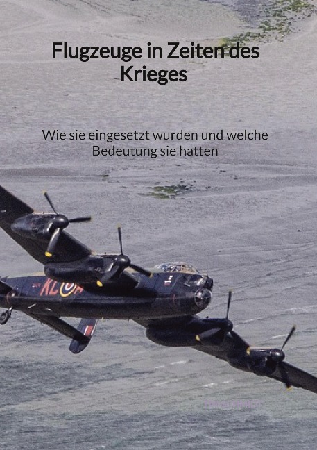 Flugzeuge in Zeiten des Krieges - Wie sie eingesetzt wurden und welche Bedeutung sie hatten - Tim Schmidt