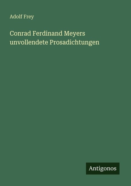 Conrad Ferdinand Meyers unvollendete Prosadichtungen - Adolf Frey