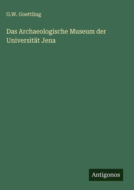 Das Archaeologische Museum der Universität Jena - G. W. Goettling