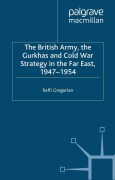 Cover-Bild zum Titel 'The British Army, the Gurkhas and Cold War Strategy in the Far East, 1947-1954' von 'Raffi Gregorian'