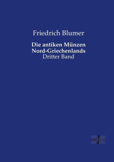 Die antiken Münzen Nord-Griechenlands - Friedrich Blumer