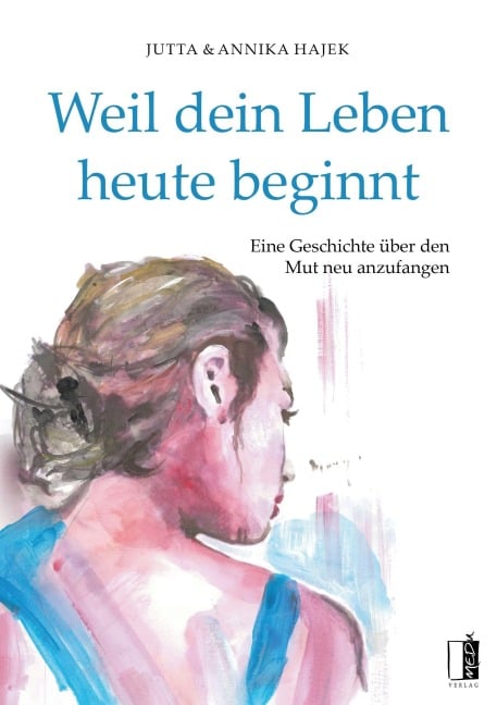 Weil dein Leben heute beginnt - Jutta Hajek, Annika Hajek
