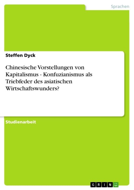Chinesische Vorstellungen von Kapitalismus - Konfuzianismus als Triebfeder des asiatischen Wirtschaftswunders? - Steffen Dyck