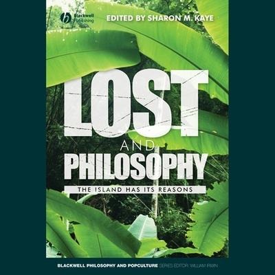 Lost and Philosophy: The Island Has Its Reasons - Sharon Kaye