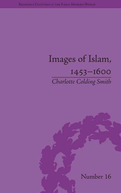 Images of Islam, 1453-1600 - Charlotte Colding Smith