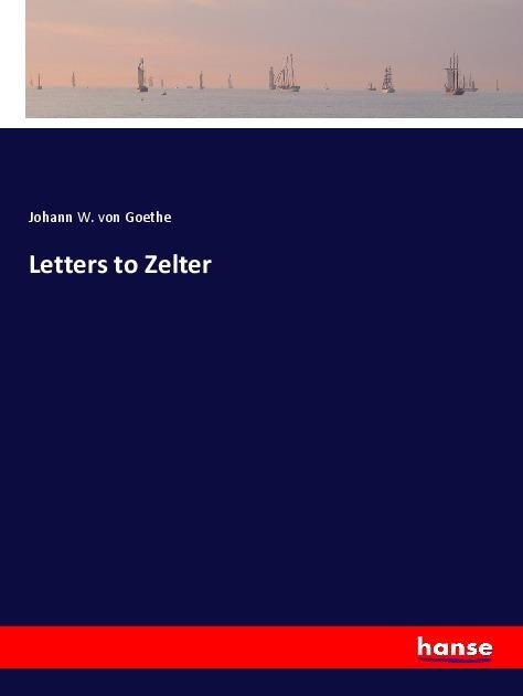 Letters to Zelter - Johann W. von Goethe