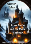 Cover-Bild zum Titel 'Prinz Anton und die Maus Casemir' von 'Carsten Zehm'