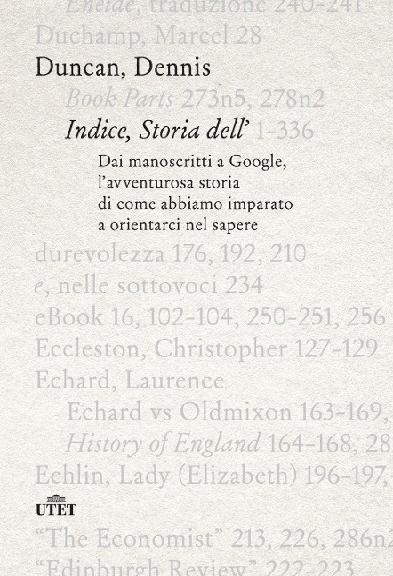 Indice, storia dell'. Dai manoscritti a Google, l'avventurosa storia di come abbiamo imparato a orientarci nel sapere - Duncan Dennis
