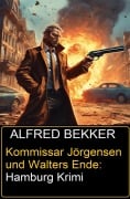 Kommissar Jörgensen und Walters Ende: Hamburg Krimi - Alfred Bekker