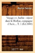 Cover-Bild zum Titel 'Voyage En Arabie: Séjour Dans Le Hedjaz, Campagne d'Assir. Tome 1 (Éd.1840)' von 'Maurice Tamisier'