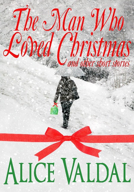 The Man Who Loved Christmas And Other Short Stories - Alice Valdal