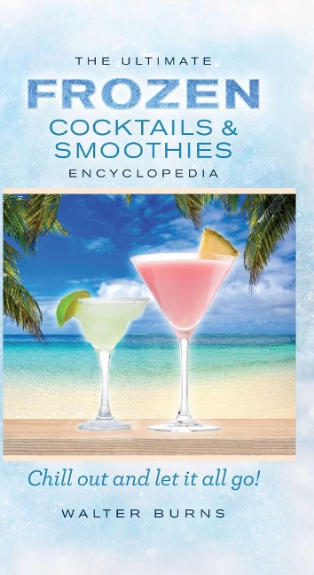 The Ultimate Frozen Cocktails & Smoothies Encyclopedia - Walter Burns