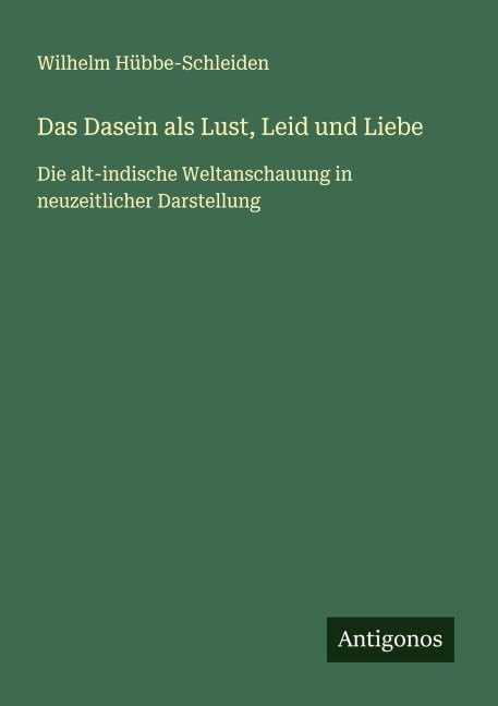 Das Dasein als Lust, Leid und Liebe - Wilhelm Hübbe-Schleiden