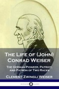 Cover-Bild zum Titel 'The Life of (John) Conrad Weiser' von 'Clement Zwingli Weiser'
