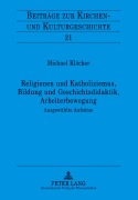 Cover-Bild zum Titel 'Religionen und Katholizismus, Bildung und Geschichtsdidaktik, Arbeiterbewegung' von 'Michael Klöcker'