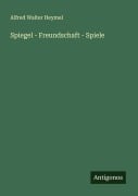 Cover-Bild zum Titel 'Spiegel - Freundschaft - Spiele' von 'Alfred Walter Heymel'