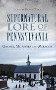 Cover-Bild zum Titel 'Supernatural Lore of Pennsylvania: Ghosts, Monsters and Miracles' von ''