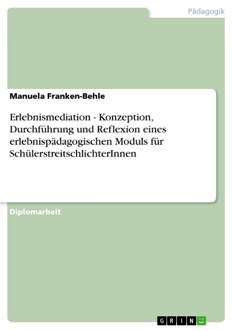 Erlebnismediation - Konzeption, Durchführung und Reflexion eines erlebnispädagogischen Moduls für SchülerstreitschlichterInnen - Manuela Franken-Behle