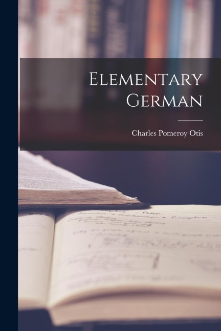 Elementary German - Charles Pomeroy Otis