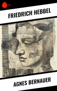 Cover-Bild zum Titel 'Agnes Bernauer' von 'Friedrich Hebbel'