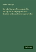 Die griechischen Stichnamen: Ein Beitrag zur Würdigung der alten Komödie und des attischen Volkswitzes - Lorenz Grasberger