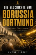 Cover-Bild zum Titel 'Die Geschichte von Borussia Dortmund' von 'Andre Ulrich'