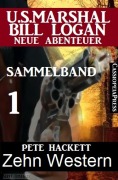 Zehn Western - Sammelband 1 (US Marshal Bill Logan - Neue Abenteuer) - Pete Hackett