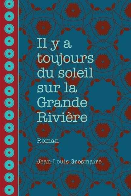 Il y a toujours du soleil sur la Grande Rivière - Jean-Louis Grosmaire