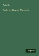 Cover-Bild zum Titel 'Deutscher Gesangs-Unterricht' von 'Julius Hey'