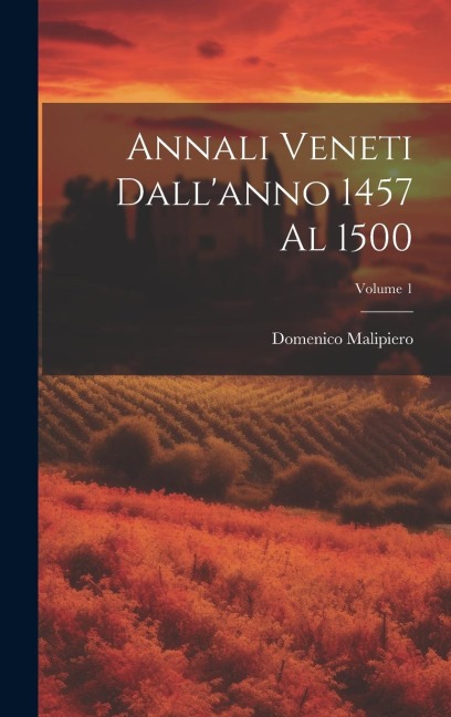 Annali Veneti Dall'anno 1457 Al 1500; Volume 1 - Domenico Malipiero