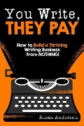 Cover-Bild zum Titel 'You Write, They Pay: How to Build a Thriving Writing Business from NOTHING' von 'Susan Anderson'