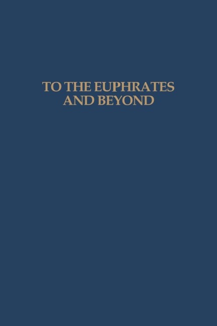 To the Euphrates and Beyond - O. M. C. Haex, P. M. M. G. Akkermans, H. H. Curvers