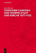 Zwischen Canossa und Worms Staat und Kirche 1077-1122 - Ernst Werner