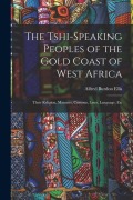 Cover-Bild zum Titel 'The Tshi-Speaking Peoples of the Gold Coast of West Africa: Their Religion, Manners, Customs, Laws, Language, Etc' von 'Alfred Burdon Ellis'