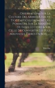 Cover-Bild zum Titel 'Observations Sur La Culture Des Arbres À Haute Tige Particulièrement Des Pommiers, Sur La Manière De Faire Le Cidre & Sur Celle De Convertir Les Plus' von ''