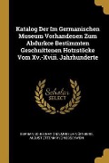 Cover-Bild zum Titel 'Katalog Der Im Germanischen Museum Vorhandenen Zum Abdurkce Bestimmten Geschnittenen Hotzstöcke Vom XV.-XVIII. Jahrhunderte' von 'Germanisches Nationalmuseum Nurnberg, August Ottomar von Essenwein'