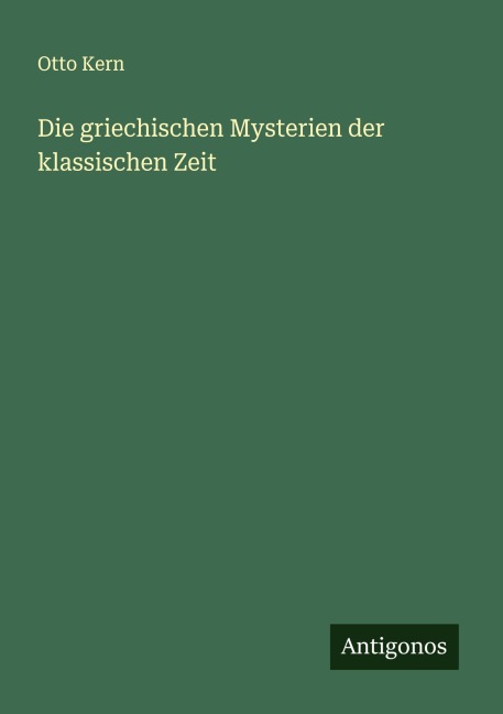 Die griechischen Mysterien der klassischen Zeit - Otto Kern